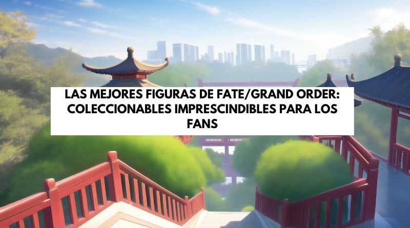 figuras de Fate/Grand Order