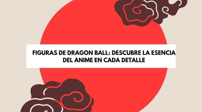 figuras de Dragon Ball