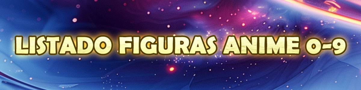 Listado Figuras Anime 0-9 Listado Figuras Anime 0-9