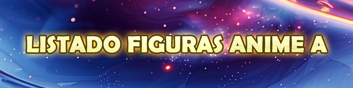 Listado Figuras Anime A Listado Figuras Anime A