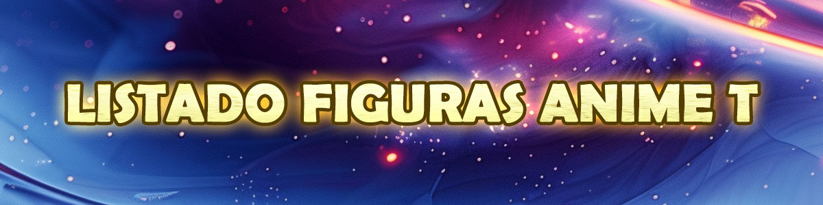 Listado Figuras Anime T Listado Figuras Anime T